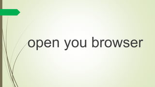 open you browser
 