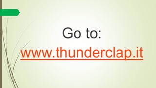 Go to:
www.thunderclap.it
 