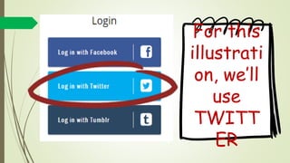 For this
illustration,
we’ll use
TWITTER
 