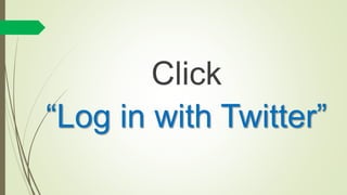 Click
“Log in with Twitter”
 