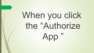 When you click
the “Authorize
App ”
 
