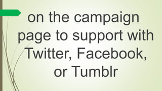 on the campaign
page to support with
Twitter, Facebook,
or Tumblr
 
