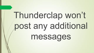 Thunderclap won’t
post any additional
messages
 