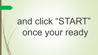 and click “START”
once your ready
 
