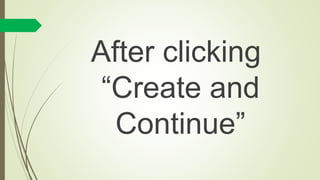 After clicking
“Create and
Continue”
 