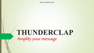 THUNDERCLAP
Amplify your message
www.virtualcha.com
 