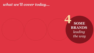 what we’ll cover today…
SOME
BRANDS
leading
the way
4
 