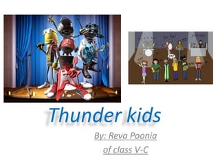 Thunder kids
    By: Reva Poonia
      of class V-C
 