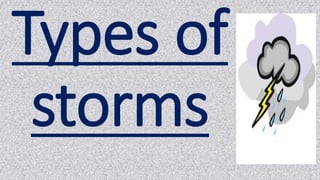 Types of
storms
 