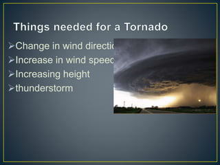 Change in wind direction
Increase in wind speed
Increasing height
thunderstorm
 