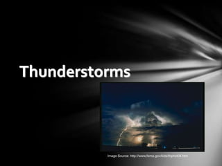 Thunderstorms



          Image Source: http://www.fema.gov/kids/thphot04.htm
 