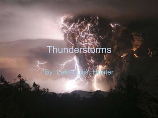Thunderstorms

By: Luke, Luis, Hunter
 