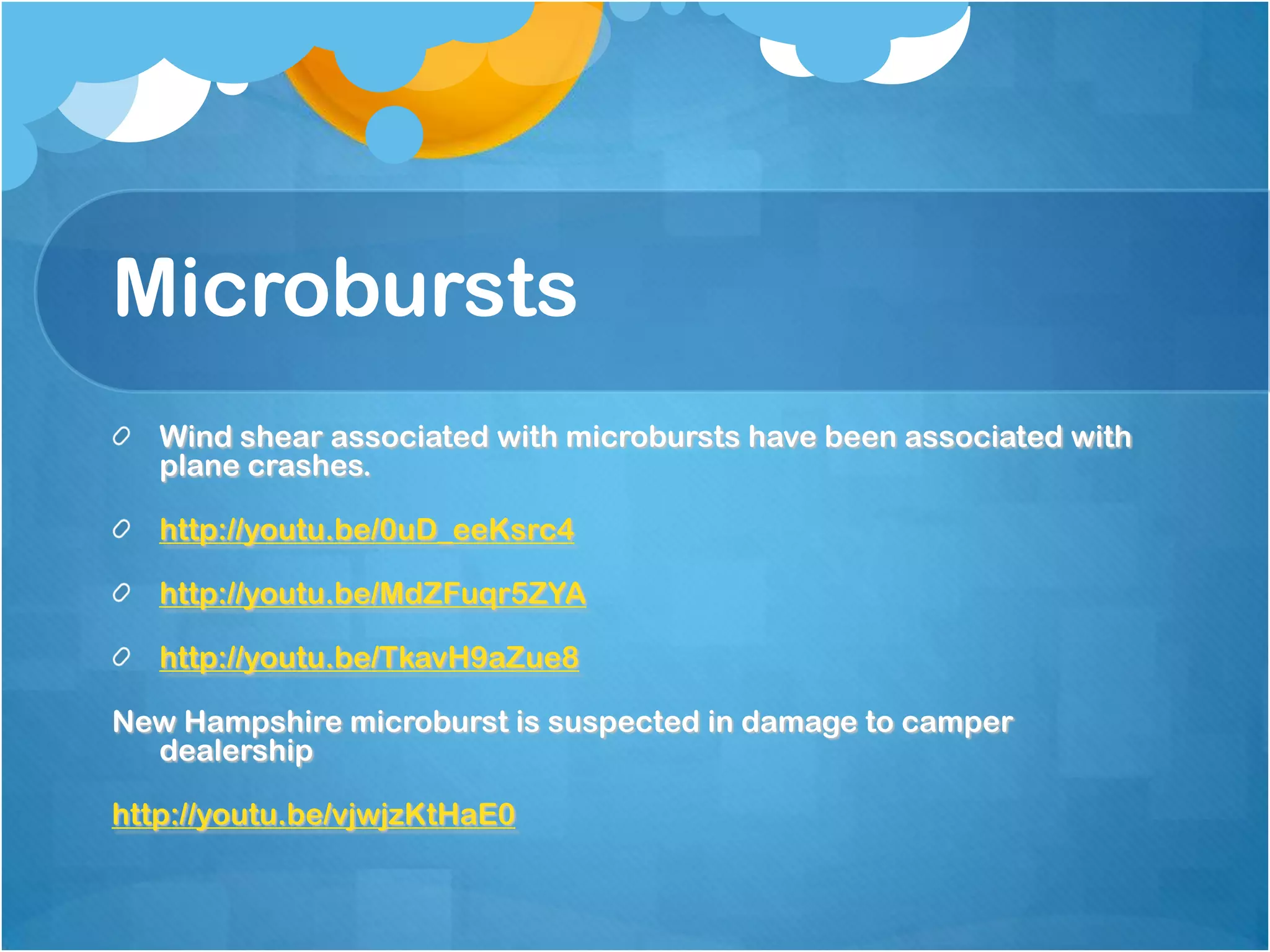 Microbursts
Wind shear associated with microbursts have been associated with
plane crashes.
http://youtu.be/0uD_eeKsrc4
http://youtu.be/MdZFuqr5ZYA
http://youtu.be/TkavH9aZue8
New Hampshire microburst is suspected in damage to camper
dealership
http://youtu.be/vjwjzKtHaE0
 