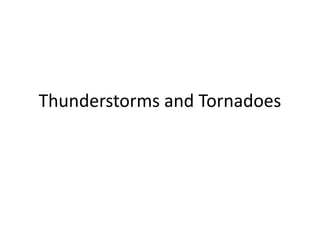 Thunderstorms and Tornadoes
 
