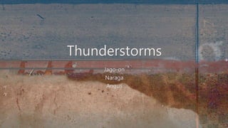 Jago-on
Naraga
Angus
Thunderstorms
 