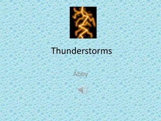 Thunderstorms
Abby
 