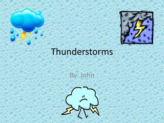 Thunderstorms
By: John
 