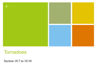 +




Tornadoes
Section 10.7 to 10.10
 