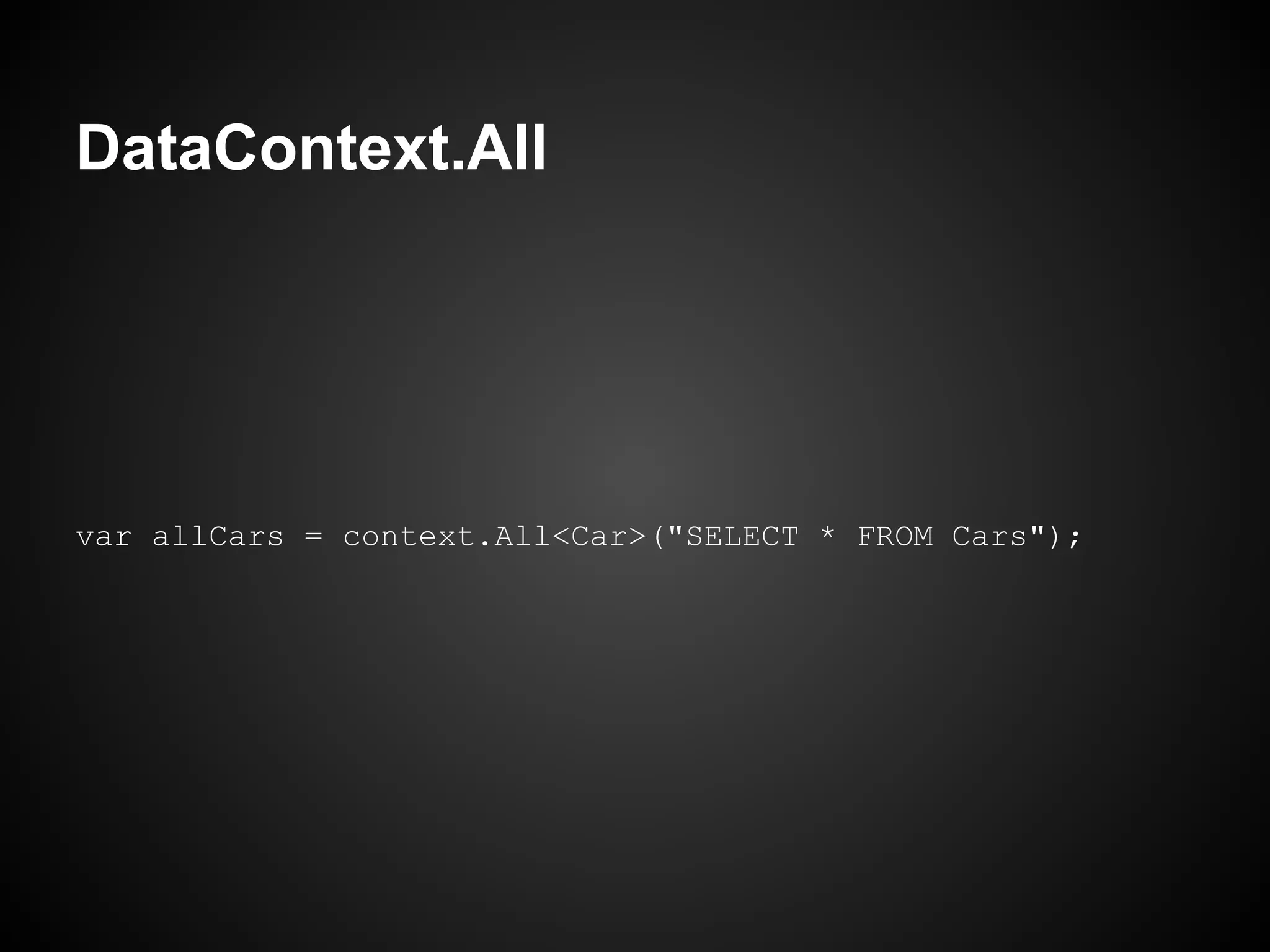 DataContext.All




var allCars = context.All<Car>("SELECT * FROM Cars");
 