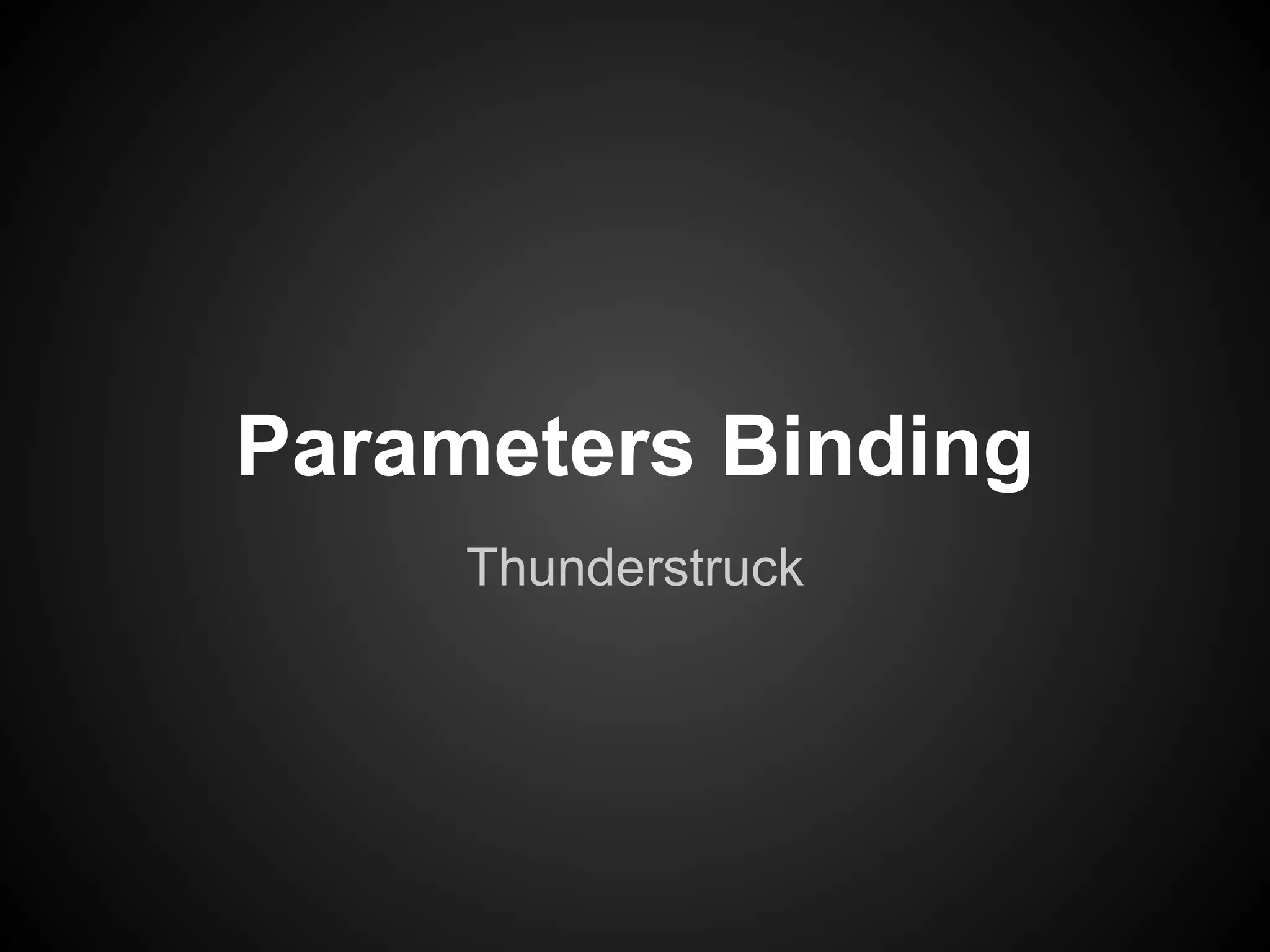 Parameters Binding
     Thunderstruck
 