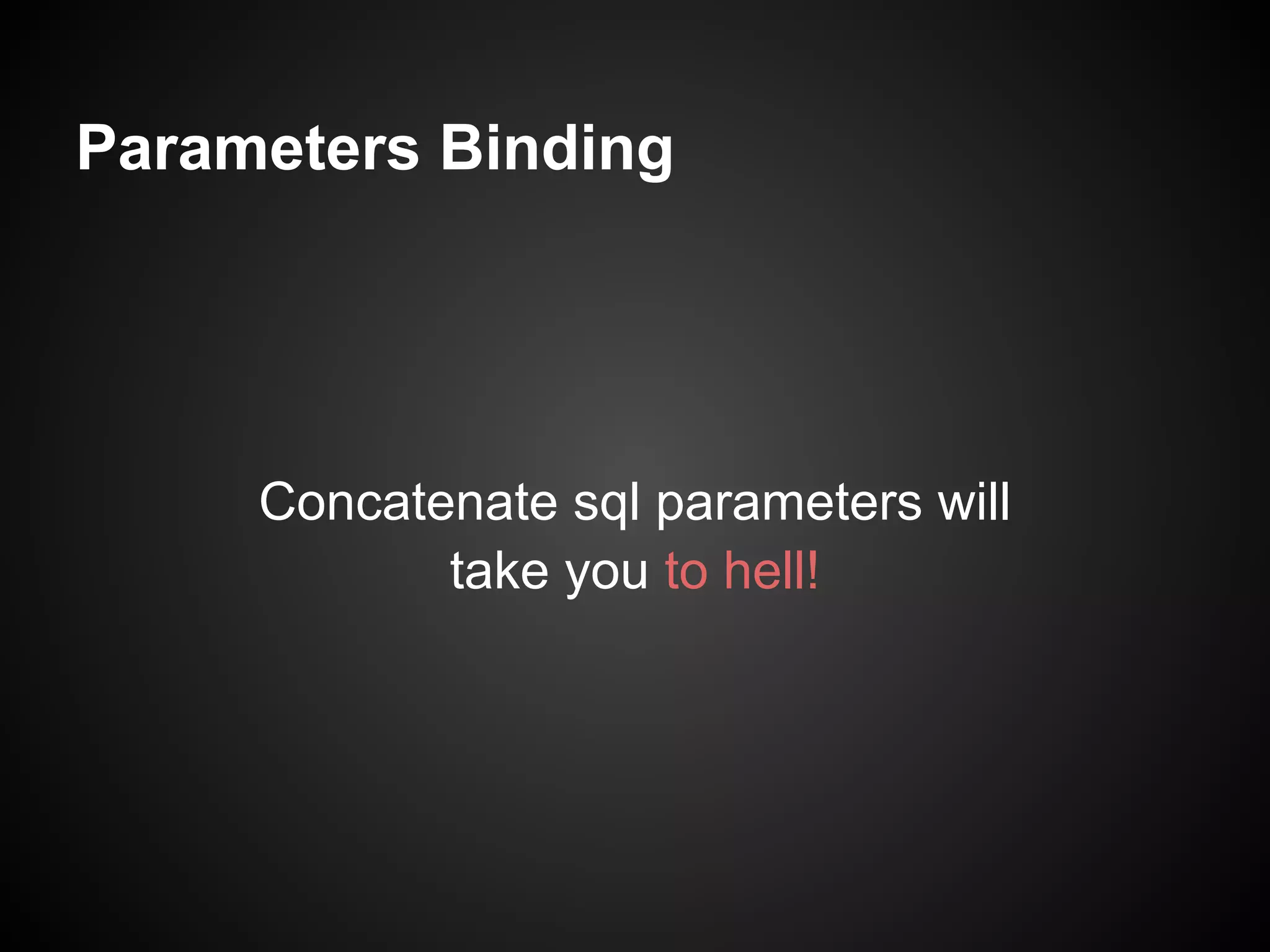Parameters Binding




     Concatenate sql parameters will
            take you to hell!
 