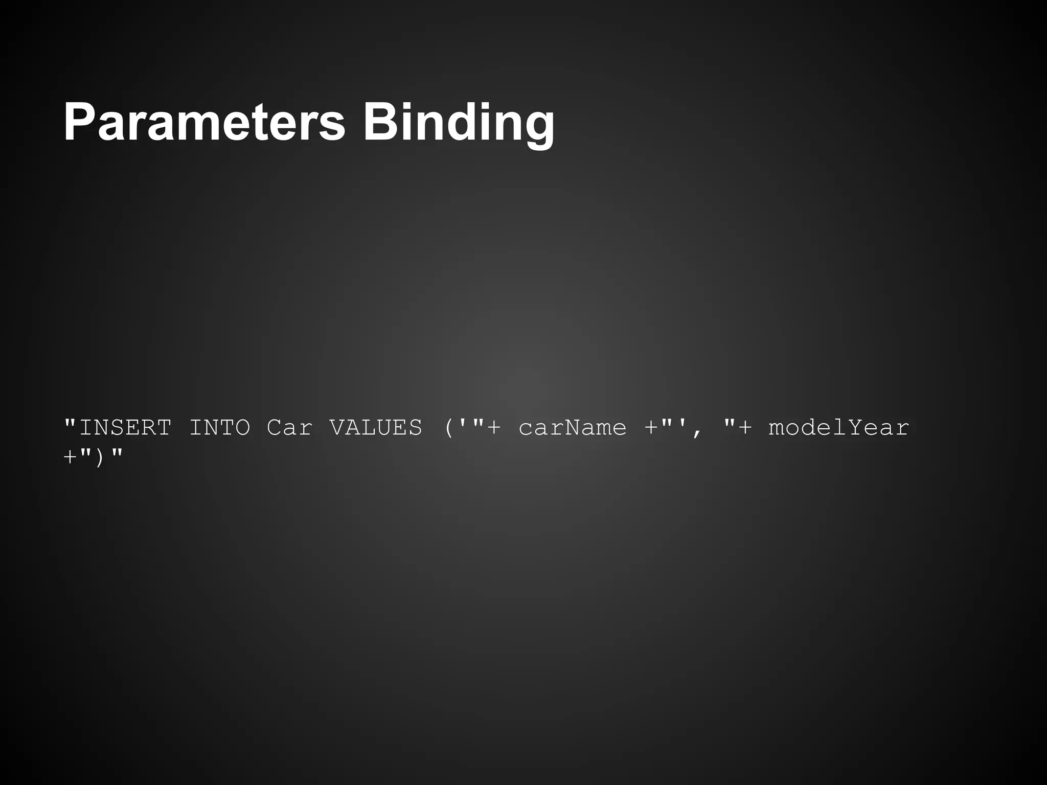 Parameters Binding




"INSERT INTO Car VALUES ('"+ carName +"', "+ modelYear
+")"
 