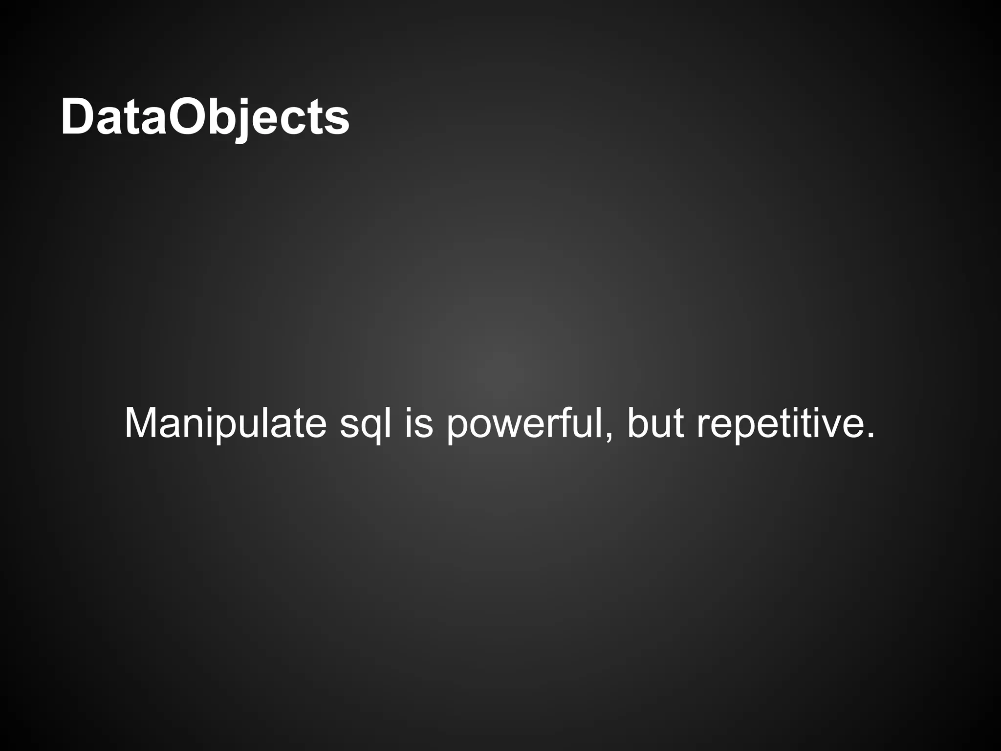 DataObjects




  Manipulate sql is powerful, but repetitive.
 