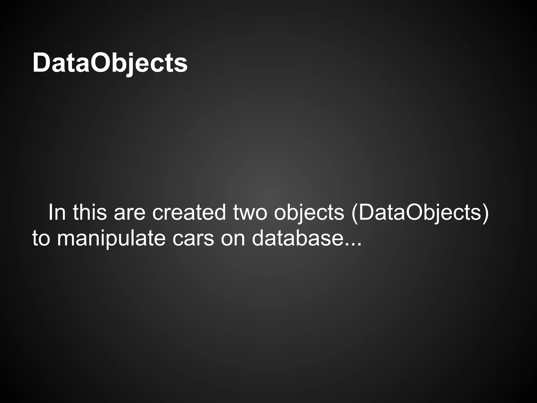 DataObjects




  In this are created two objects (DataObjects)
to manipulate cars on database...
 