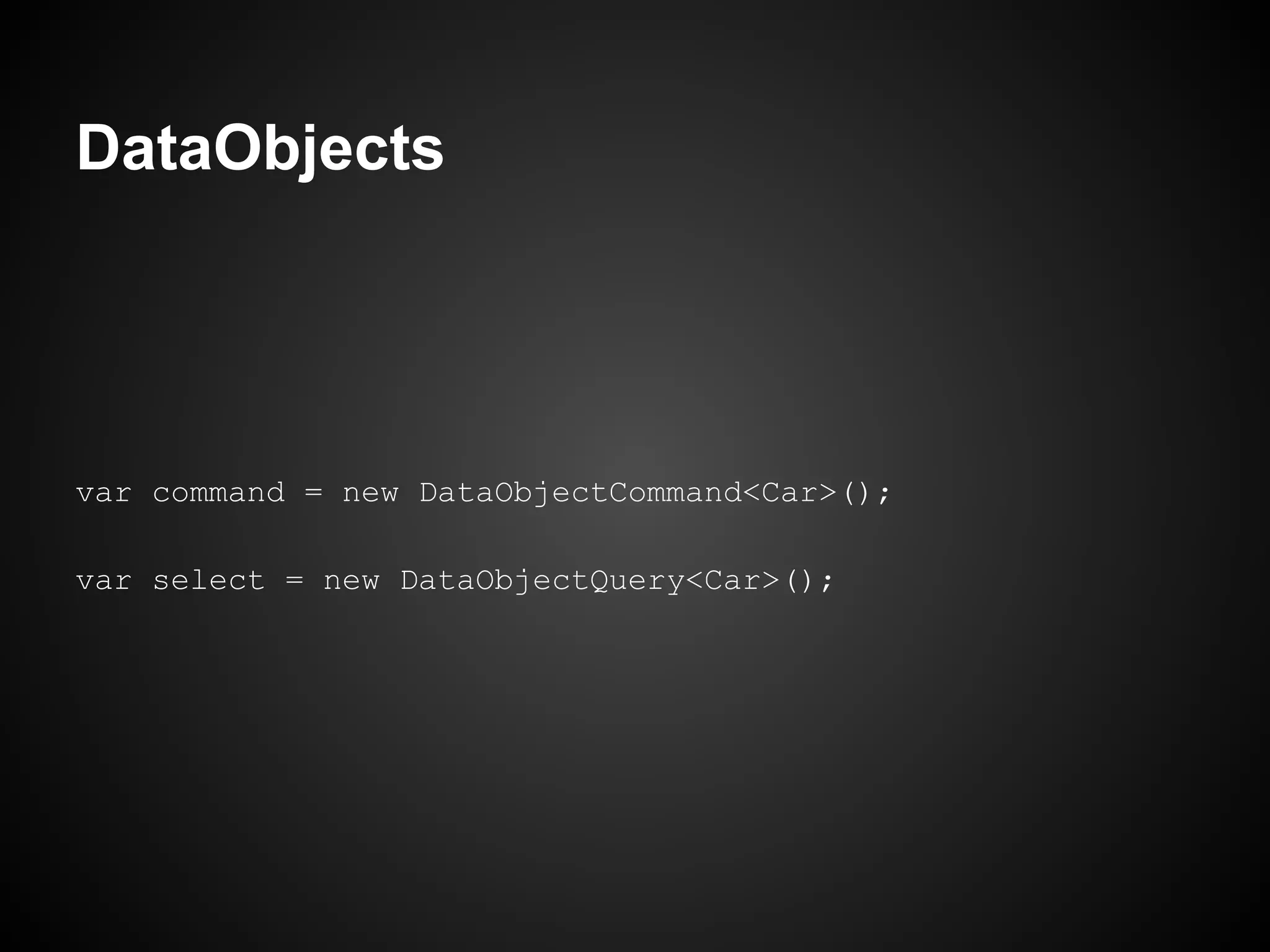 DataObjects




var command = new DataObjectCommand<Car>();

var select = new DataObjectQuery<Car>();
 
