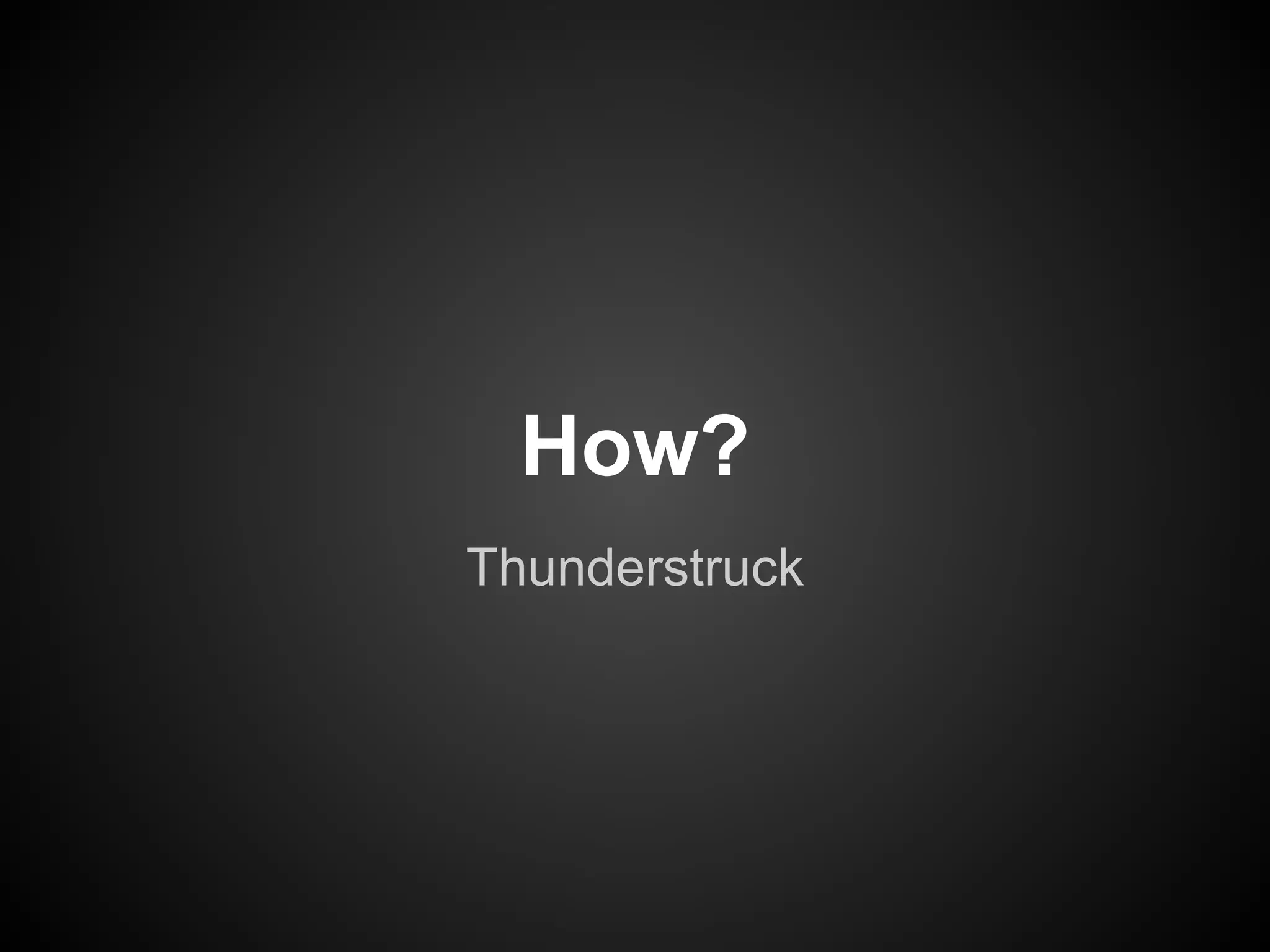 How?
Thunderstruck
 