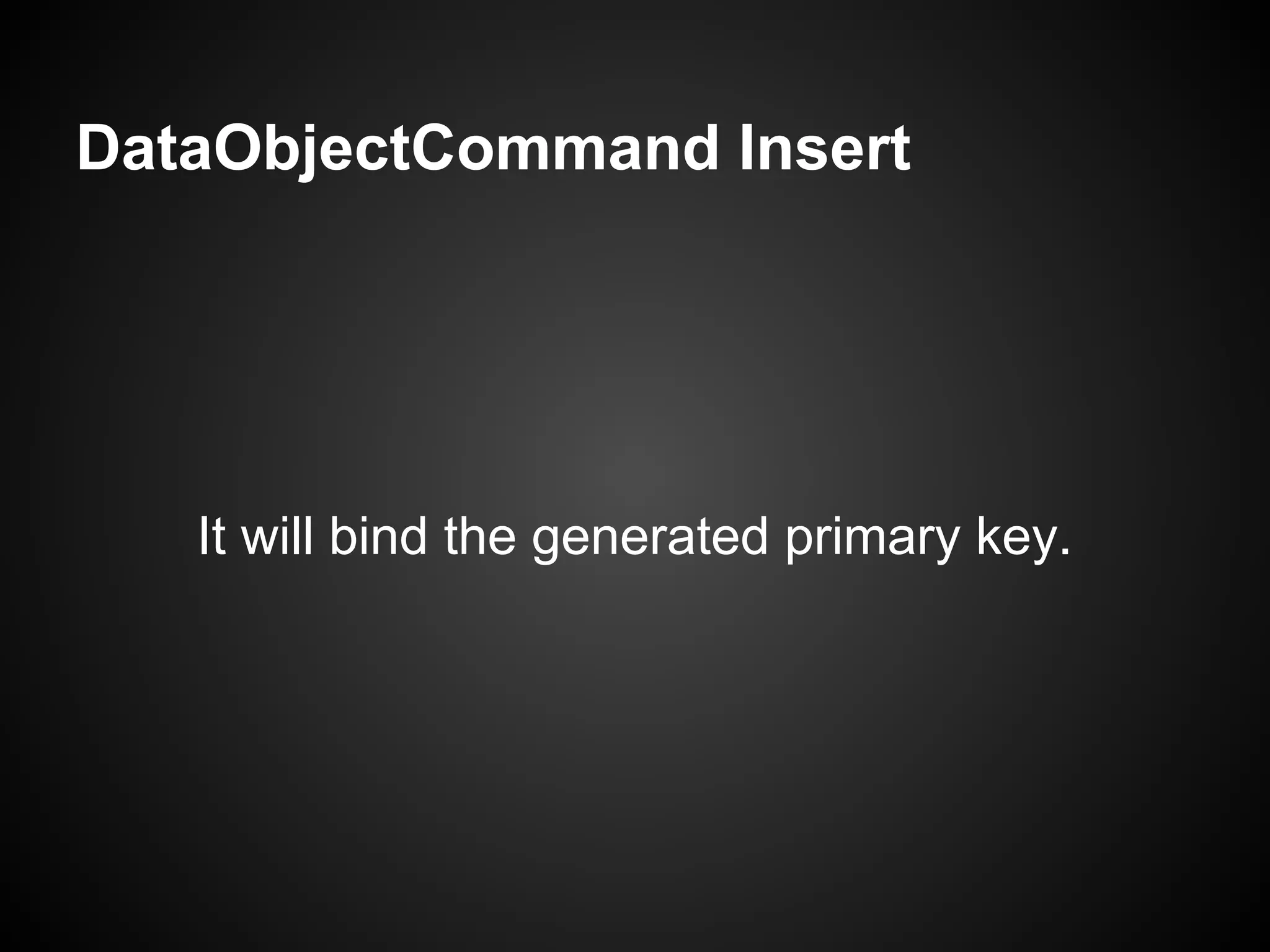 DataObjectCommand Insert




   It will bind the generated primary key.
 