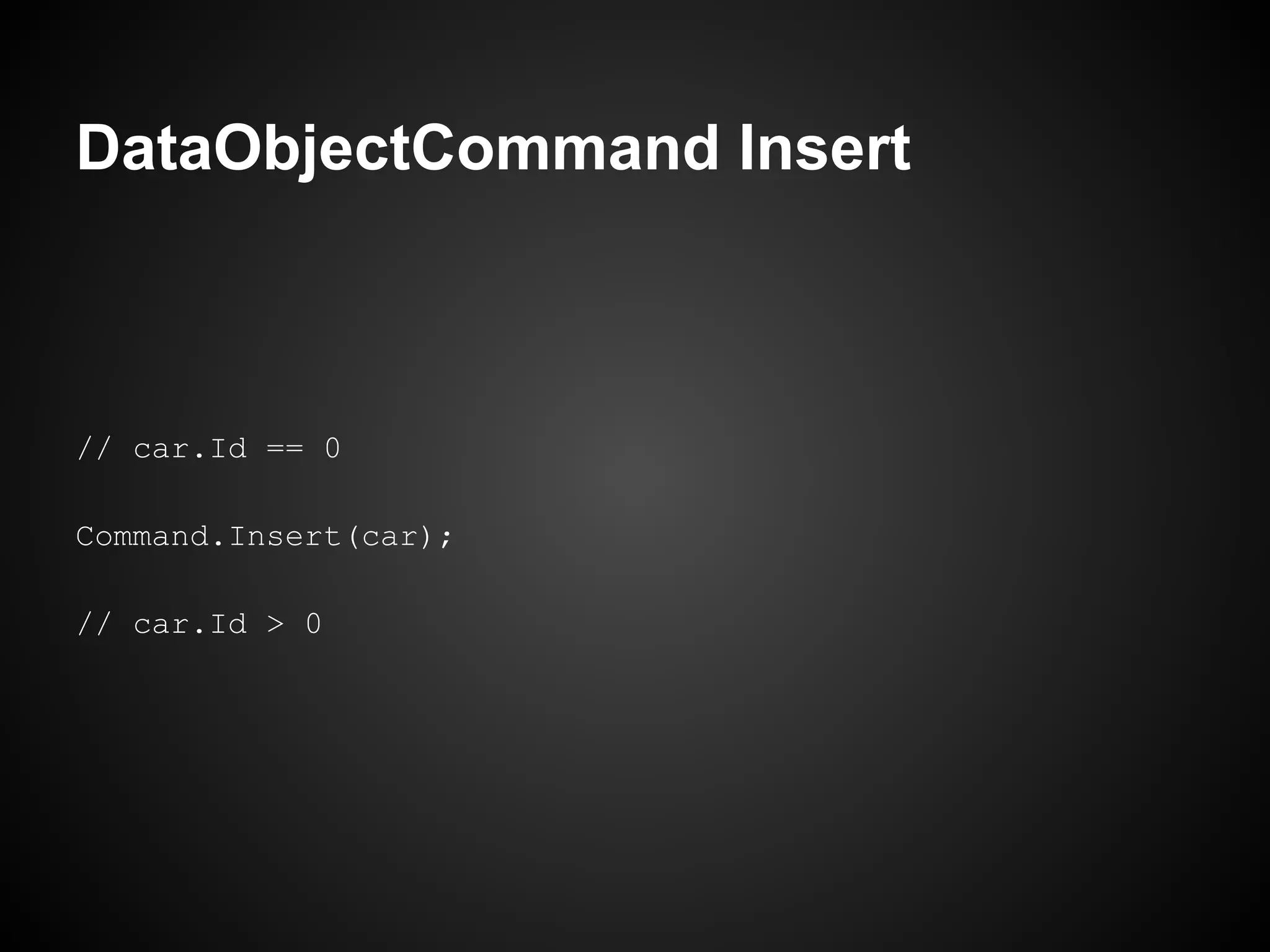 DataObjectCommand Insert



// car.Id == 0

Command.Insert(car);

// car.Id > 0
 