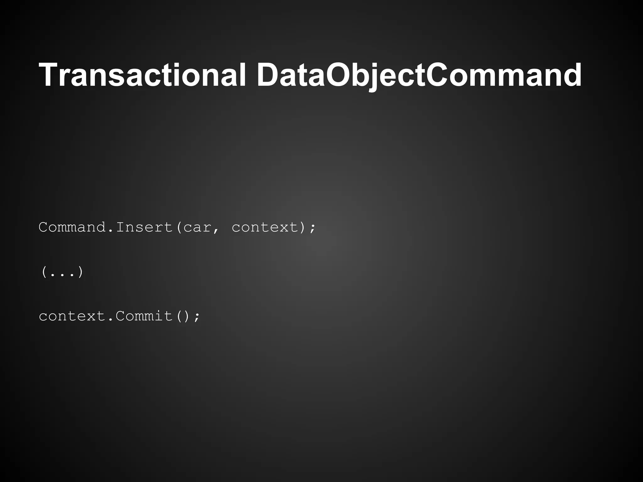 Transactional DataObjectCommand



Command.Insert(car, context);

(...)

context.Commit();
 