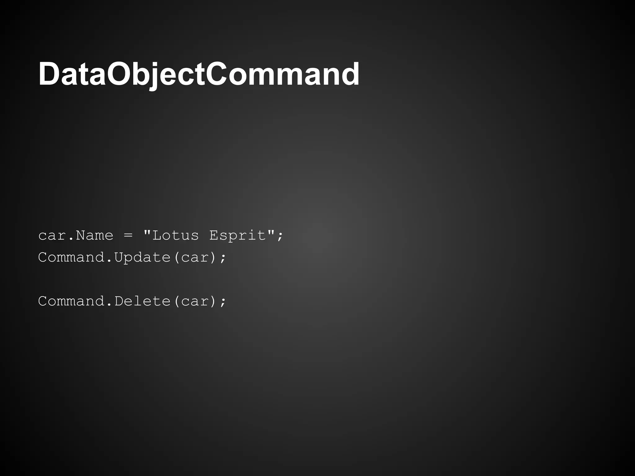 DataObjectCommand



car.Name = "Lotus Esprit";
Command.Update(car);

Command.Delete(car);
 