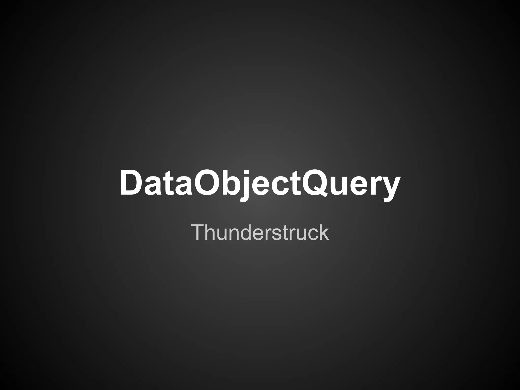 DataObjectQuery
   Thunderstruck
 