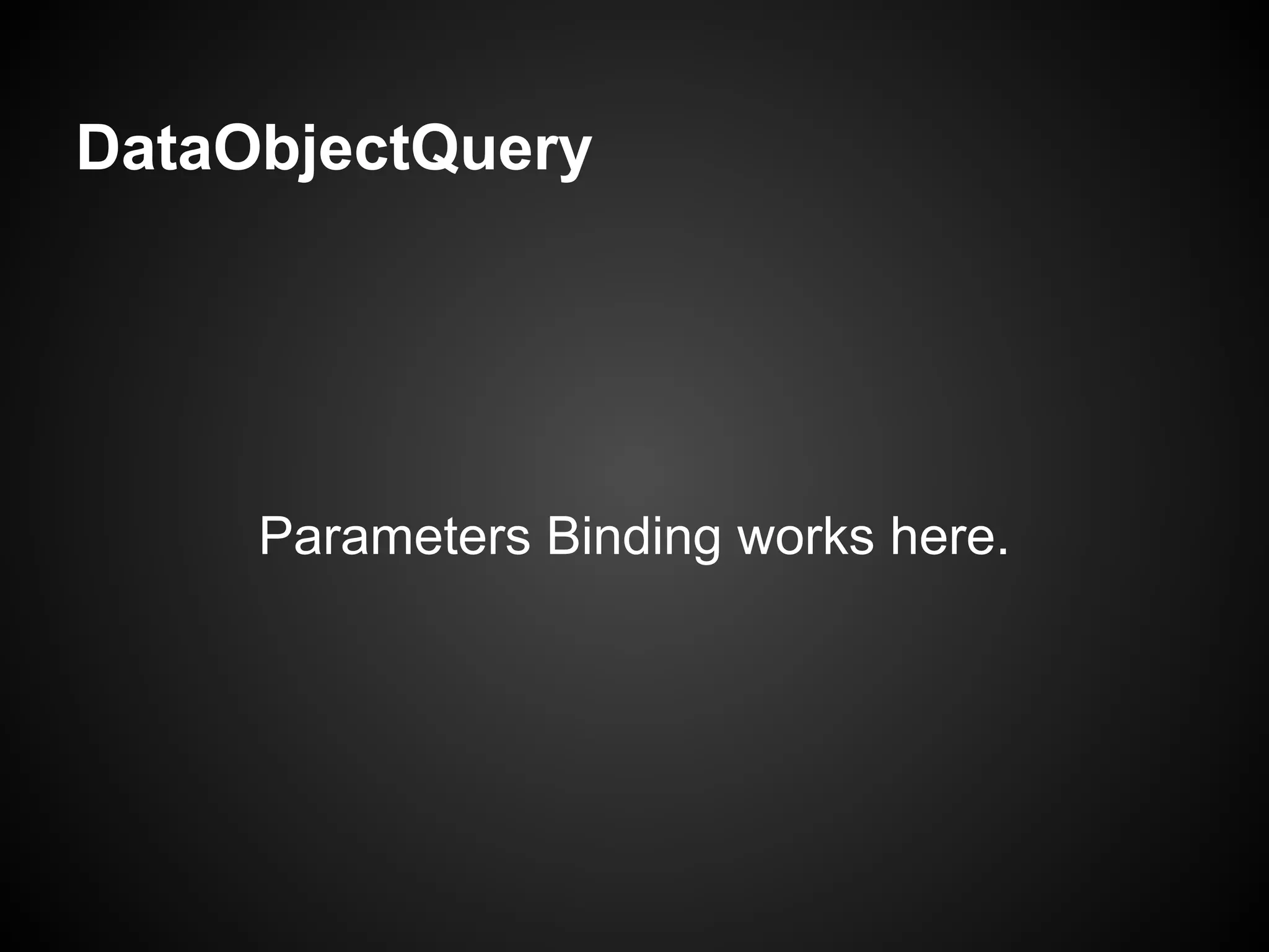 DataObjectQuery




     Parameters Binding works here.
 