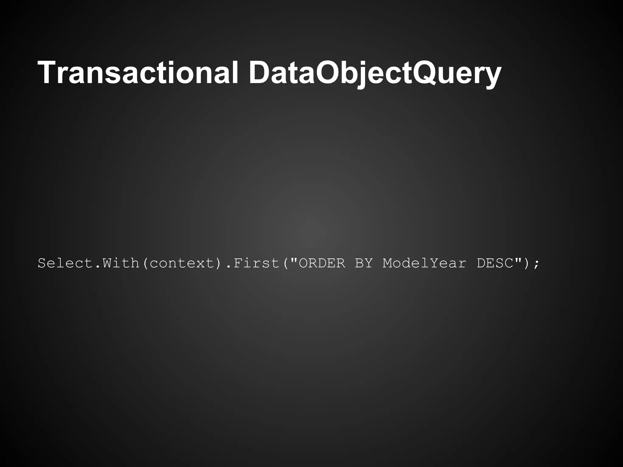 Transactional DataObjectQuery




Select.With(context).First("ORDER BY ModelYear DESC");
 