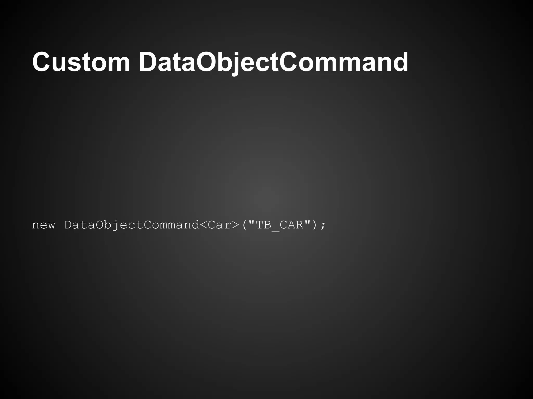 Custom DataObjectCommand




new DataObjectCommand<Car>("TB_CAR");
 