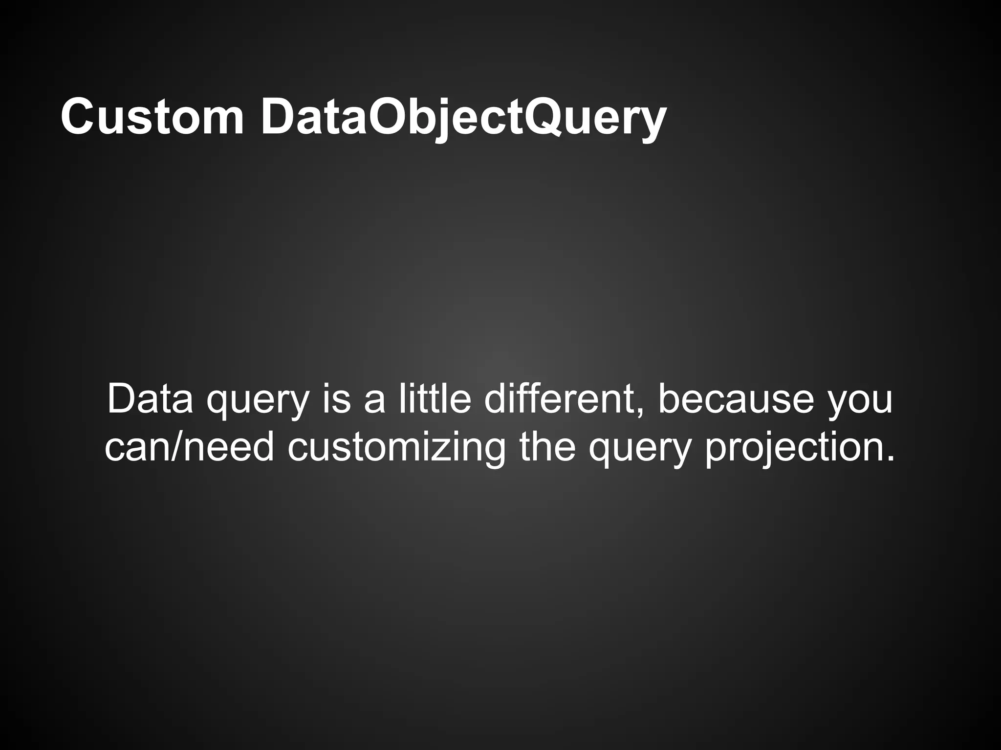 Custom DataObjectQuery




 Data query is a little different, because you
 can/need customizing the query projection.
 