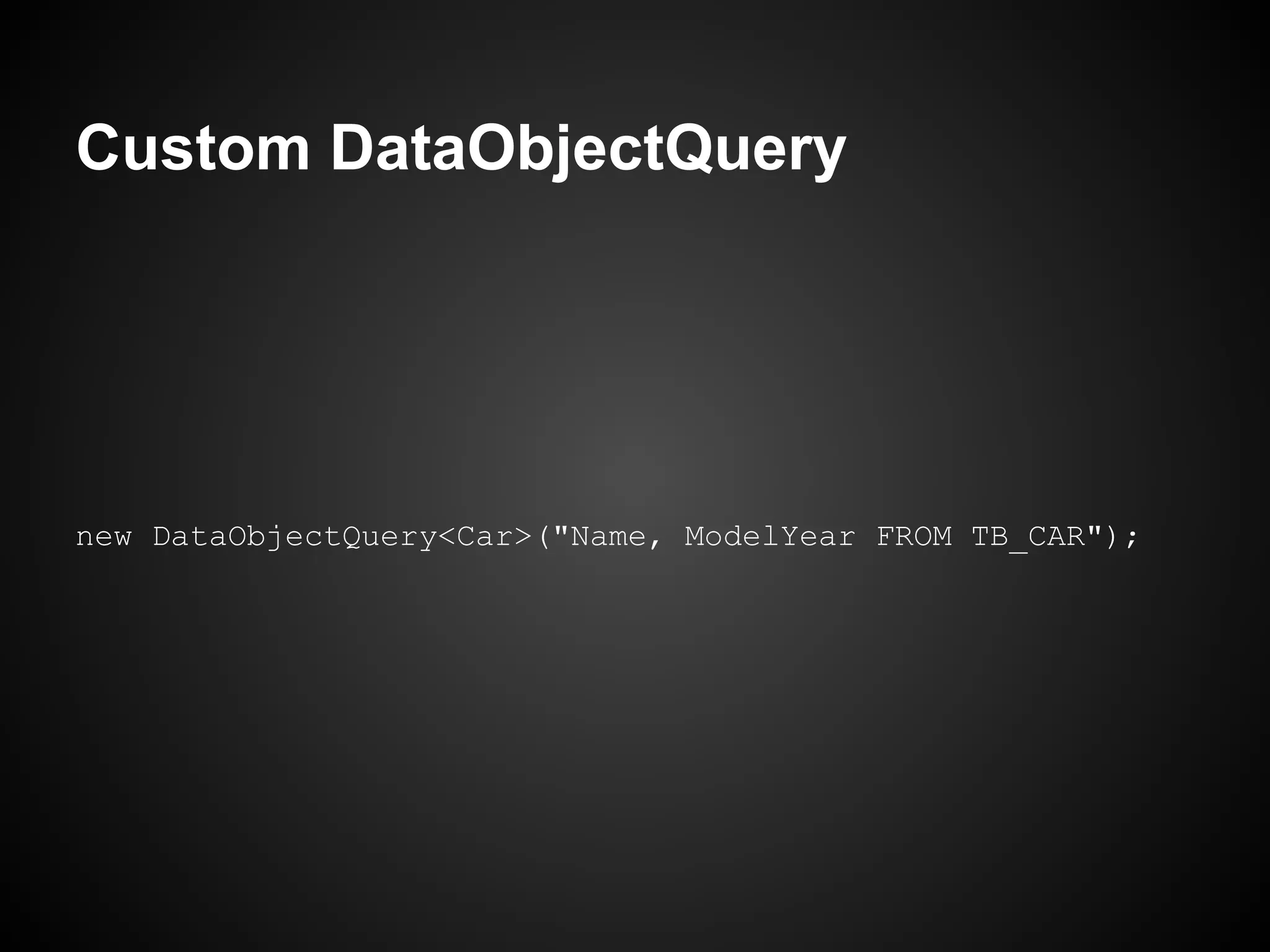 Custom DataObjectQuery




new DataObjectQuery<Car>("Name, ModelYear FROM TB_CAR");
 