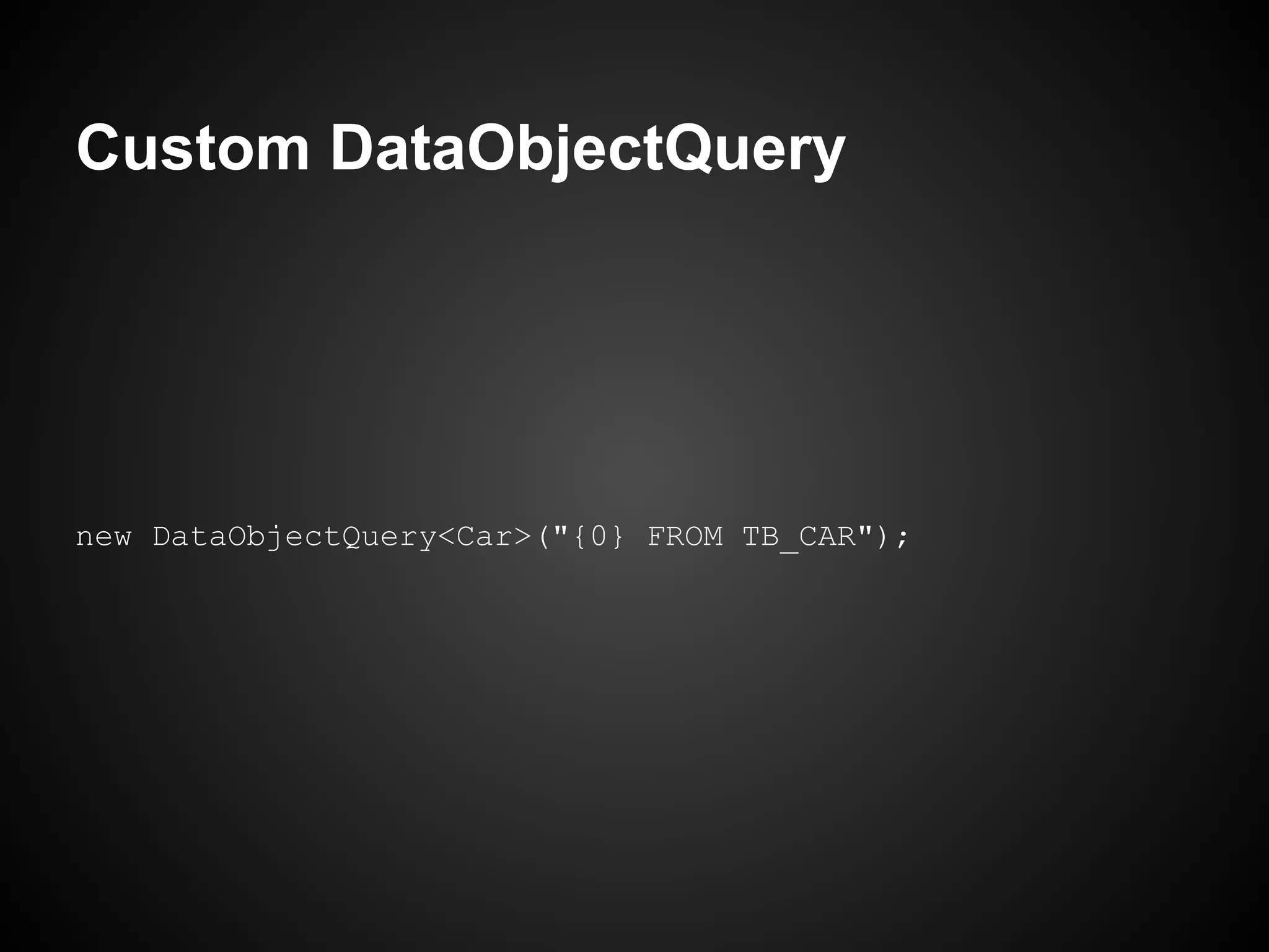 Custom DataObjectQuery




new DataObjectQuery<Car>("{0} FROM TB_CAR");
 