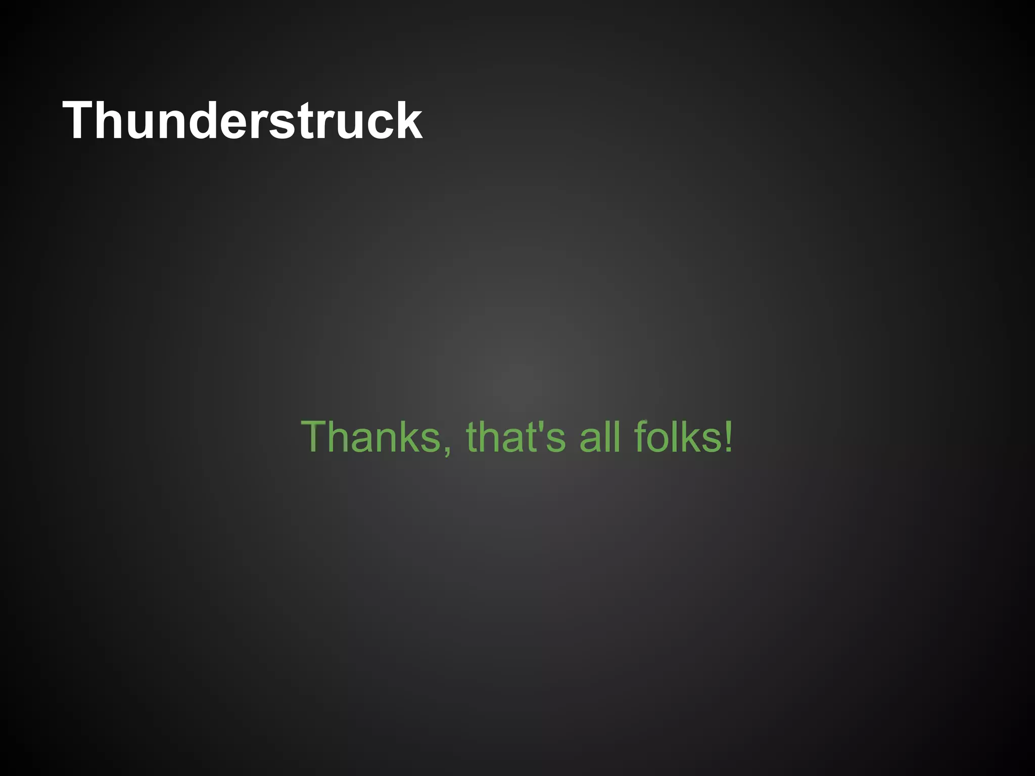 Thunderstruck




        Thanks, that's all folks!
 