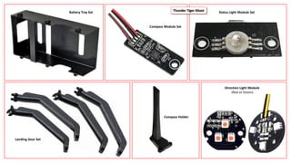Thunder Tiger GhostBattery Tray Set Status Light Module Set
Compass Module Set
Compass Holder
Direction Light Module
(Red or Green)
Landing Gear Set
 