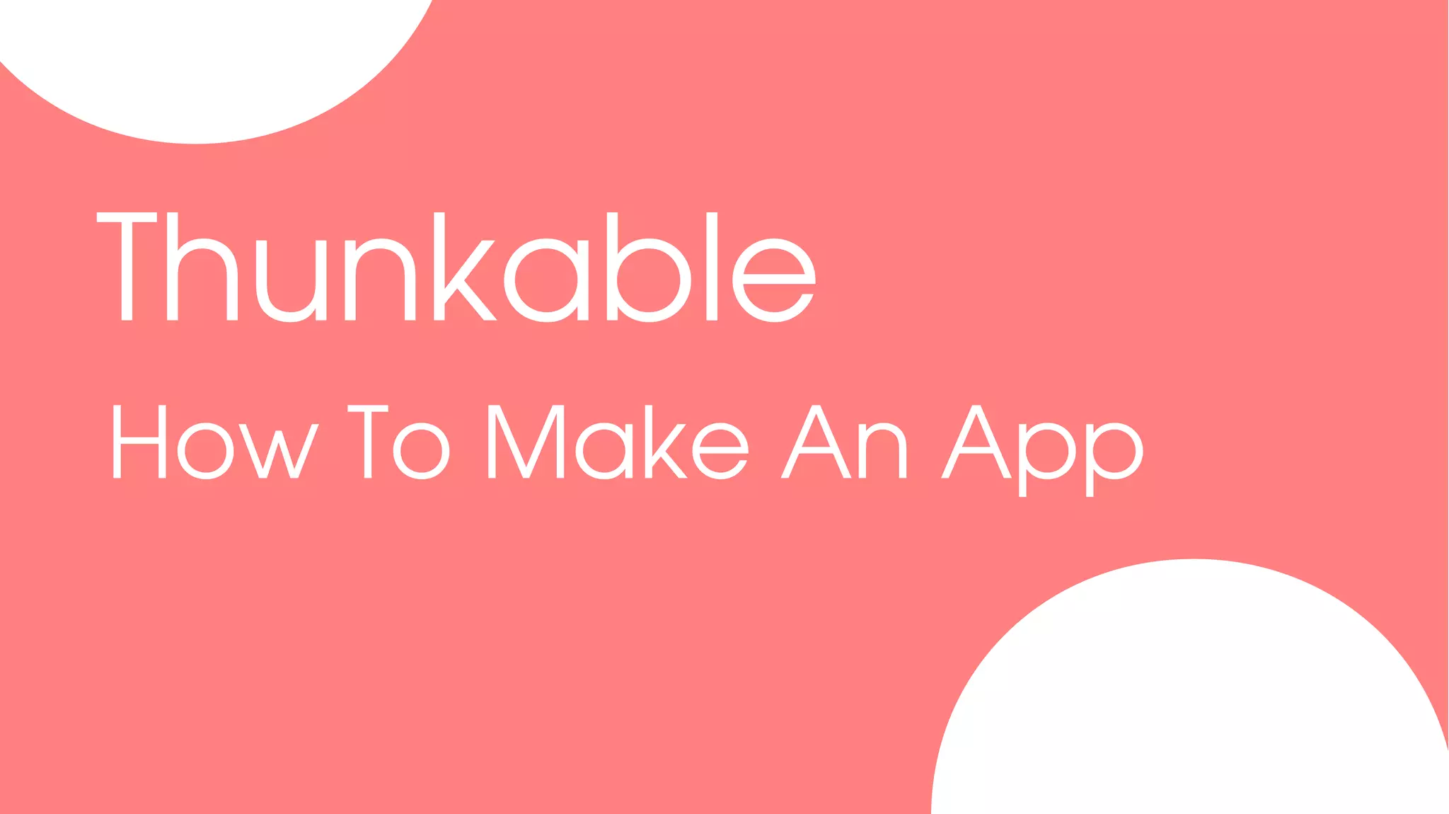 Thunkable
How To Make An App
 