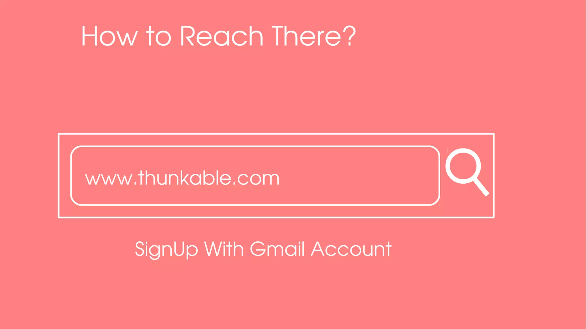 How to Reach There?
www.thunkable.com
SignUp With Gmail Account
 