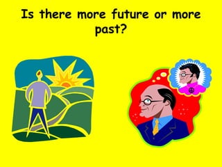 Is there more future or more past? 