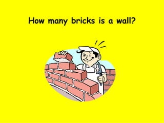 How many bricks is a wall? 