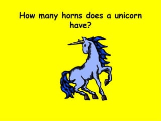 How many horns does a unicorn have? 