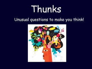 Thunks Unusual questions to make you think! 