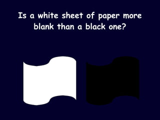 Is a white sheet of paper more blank than a black one? 